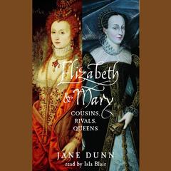 Elizabeth and Mary: Cousins, Rivals, Queens Audiobook, by Jane Dunn