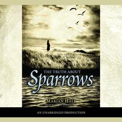 The Truth About Sparrows Audiobook, by Marian Hale
