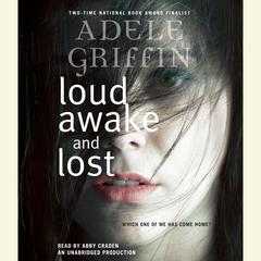 Loud Awake and Lost Audiobook, by Adele Griffin