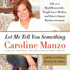 Let Me Tell You Something: Life as a Real Housewife, Tough-Love Mother, and Street-Smart Businesswoman Audiobook, by Caroline Manzo