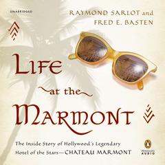 Life at the Marmont: The Inside Story of Hollywoods Legendary Hotel of the Stars--Chateau Marmont Audiobook, by Raymond Sarlot