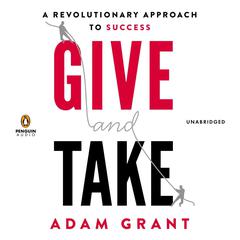 Give and Take: A Revolutionary Approach to Success Audiobook, by Adam Grant