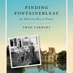 Finding Fontainebleau: An American Boy in France Audiobook, by Thad Carhart