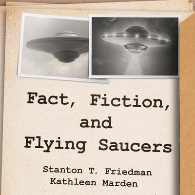Fact, Fiction, and Flying Saucers: The Truth Behind the Misinformation, Distortion, and Derision by Debunkers, Government Agencies, and Conspiracy Conmen Audiobook, by Kathleen Marden