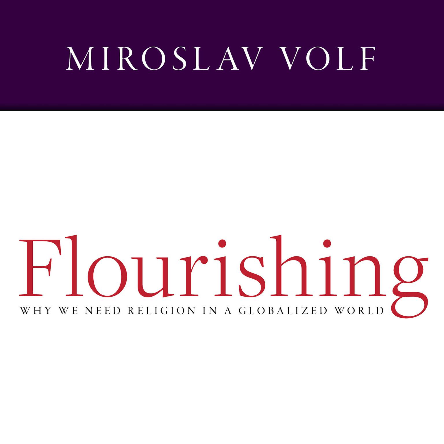 Flourishing: Why We Need Religion in a Globalized World Audiobook, by Miroslav Volf