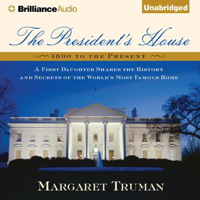 The President’s House: A First Daughter Shares the History and Secrets of the World's Most Famous Home Audiobook, by Margaret Truman