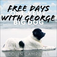 Free Days With George: Learning Life’s Little Lessons from One Very Big Dog Audiobook, by Colin Campbell