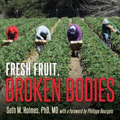 Fresh Fruit, Broken Bodies: Migrant Farmworkers in the United States Audiobook, by 