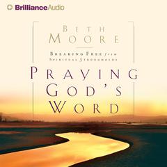 Praying Gods Word: Breaking Free from Spiritual Strongholds Audiobook, by Beth Moore
