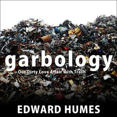 Garbology: Our Dirty Love Affair with Trash Audiobook, by Edward Humes