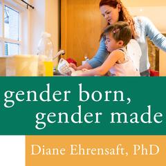 Gender Born, Gender Made: Raising Healthy Gender-Nonconforming Children Audiobook, by Diane Ehrensaft