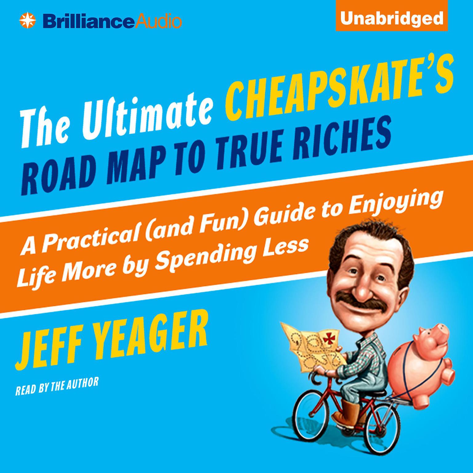 The Ultimate Cheapskate’s Road Map to True Riches: A Practical (and Fun) Guide to Enjoying Life More by Spending Less Audiobook, by Jeff Yeager