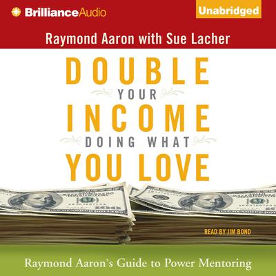 Double Your Income Doing What You Love: Raymond Aarons Guide to Power Mentoring Audiobook, by Raymond Aaron