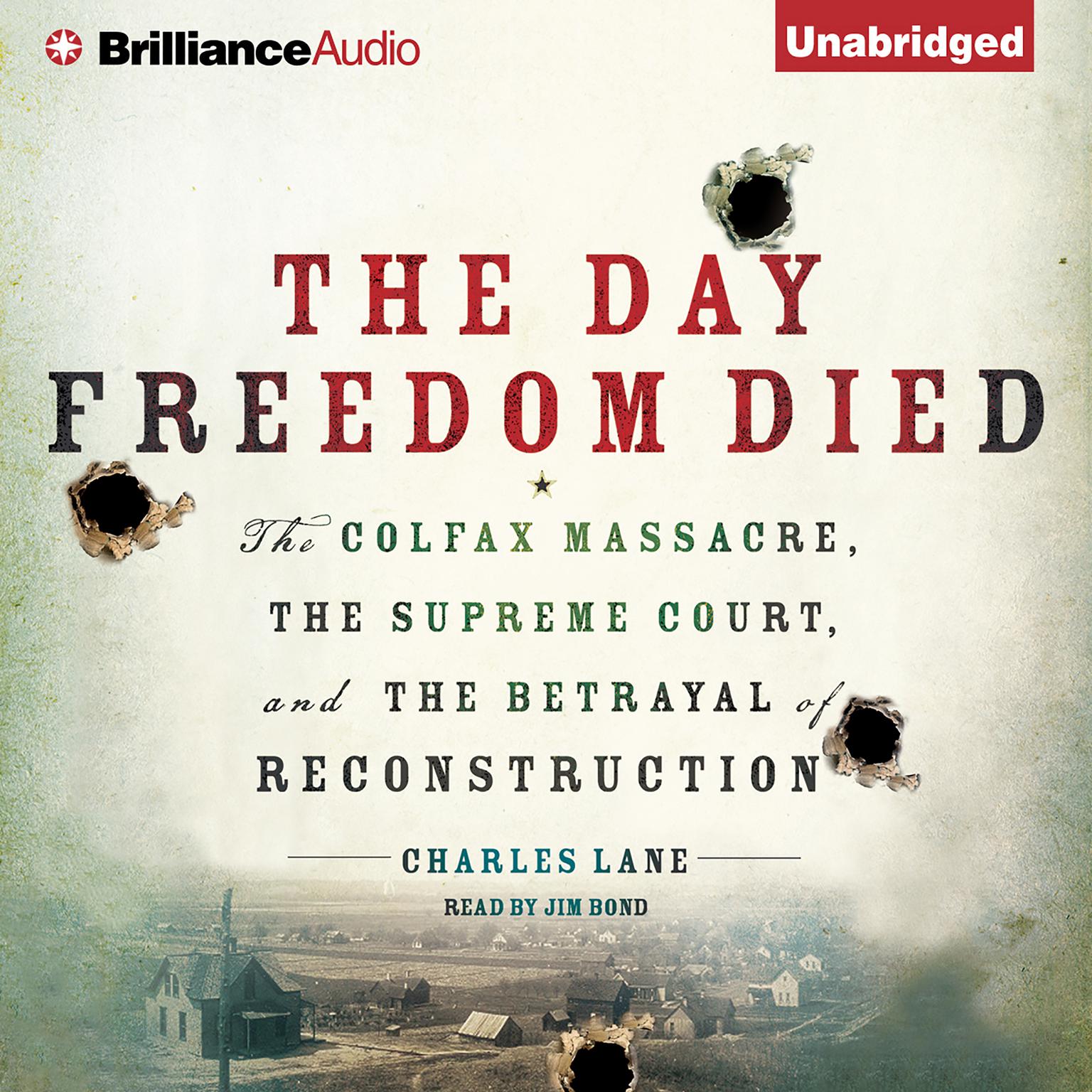 The Day Freedom Died: The Colfax Massacre, the Supreme Court, and the Betrayal of Reconstruction Audiobook, by Charles Lane