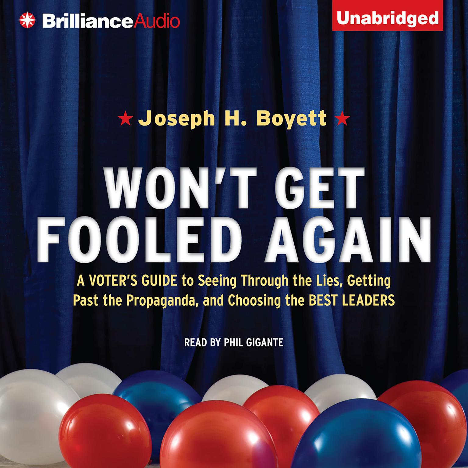 Wont Get Fooled Again: A Voters Guide to Seeing Through the Lies, Getting Past the Propaganda, and Choosing the Best Leaders Audiobook, by Joseph H. Boyett