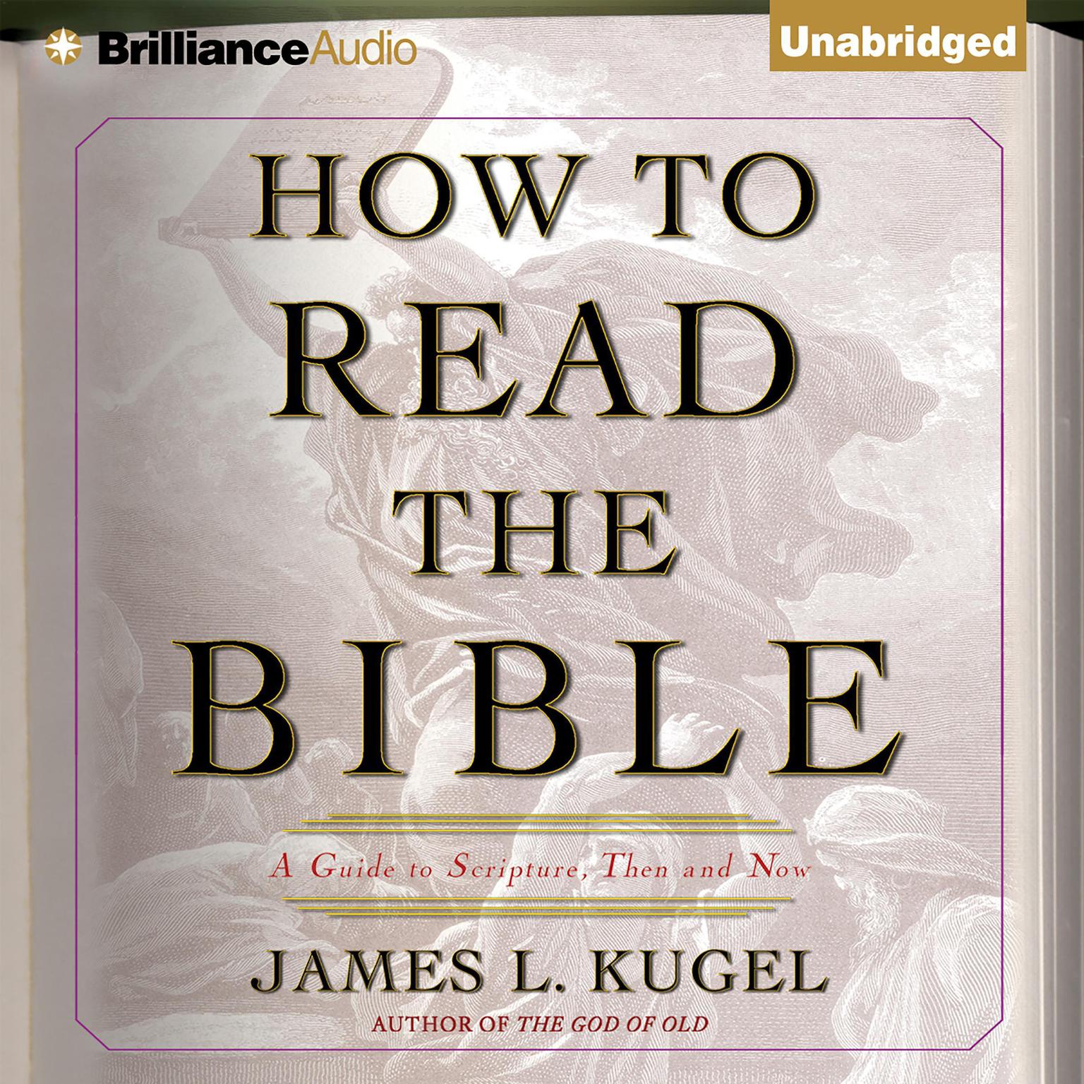 How to Read the Bible: A Guide to Scripture, Then and Now Audiobook, by James L. Kugel