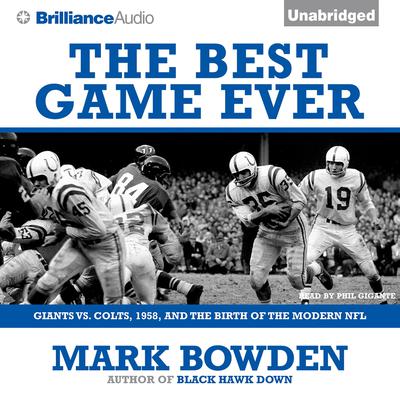 The Best Game Ever: Giants vs. Colts, 1958, and the Birth of the Modern NFL Audiobook, by Mark Bowden