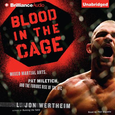 Blood in the Cage: Mixed Martial Arts, Pat Miletich, and the Furious Rise of the UFC Audiobook, by L. Jon Wertheim