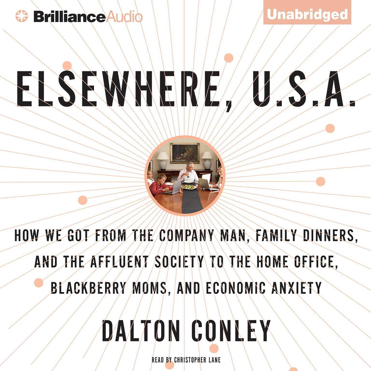 Elsewhere, U.S.A.: How We Got From the Company Man, Family Dinners, and the Affluent Society to the Home Office, BlackBerry Moms, and Economic Anxiety Audiobook, by Dalton Conley