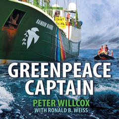 Greenpeace Captain: My Adventures in Protecting the Future of Our Planet Audiobook, by Peter Willcox