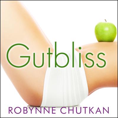 Gutbliss: A 10-Day Plan to Ban Bloat, Flush Toxins, and Dump Your Digestive Baggage Audiobook, by Robynne Chutkan