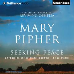 Seeking Peace: Chronicles of the Worst Buddhist in the World Audiobook, by Mary Pipher