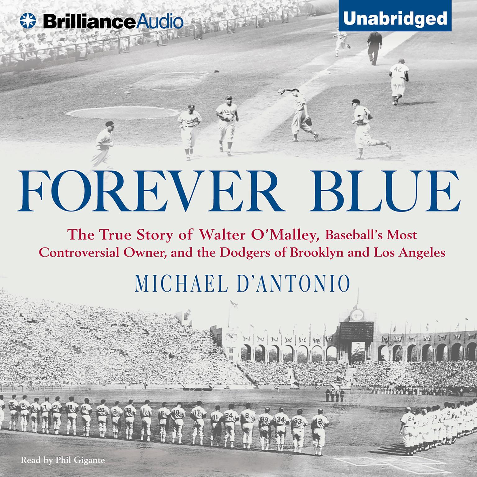Forever Blue: The True Story of Walter OMalley, Baseballs Most Controversial Owner and the Dodgers of Brooklyn and Los Angeles Audiobook, by Michael D'Antonio