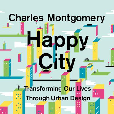 Happy City: Transforming Our Lives Through Urban Design Audiobook, by Charles Montgomery