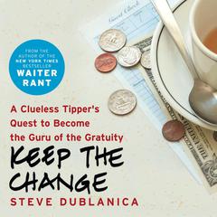 Keep the Change: A Clueless Tipper's Quest to Become the Guru of the Gratuity Audiobook, by Steve Dublanica
