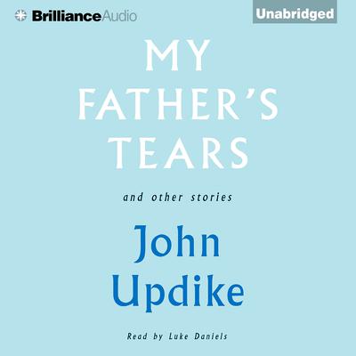 My Father's Tears and Other Stories Audiobook, by John Updike