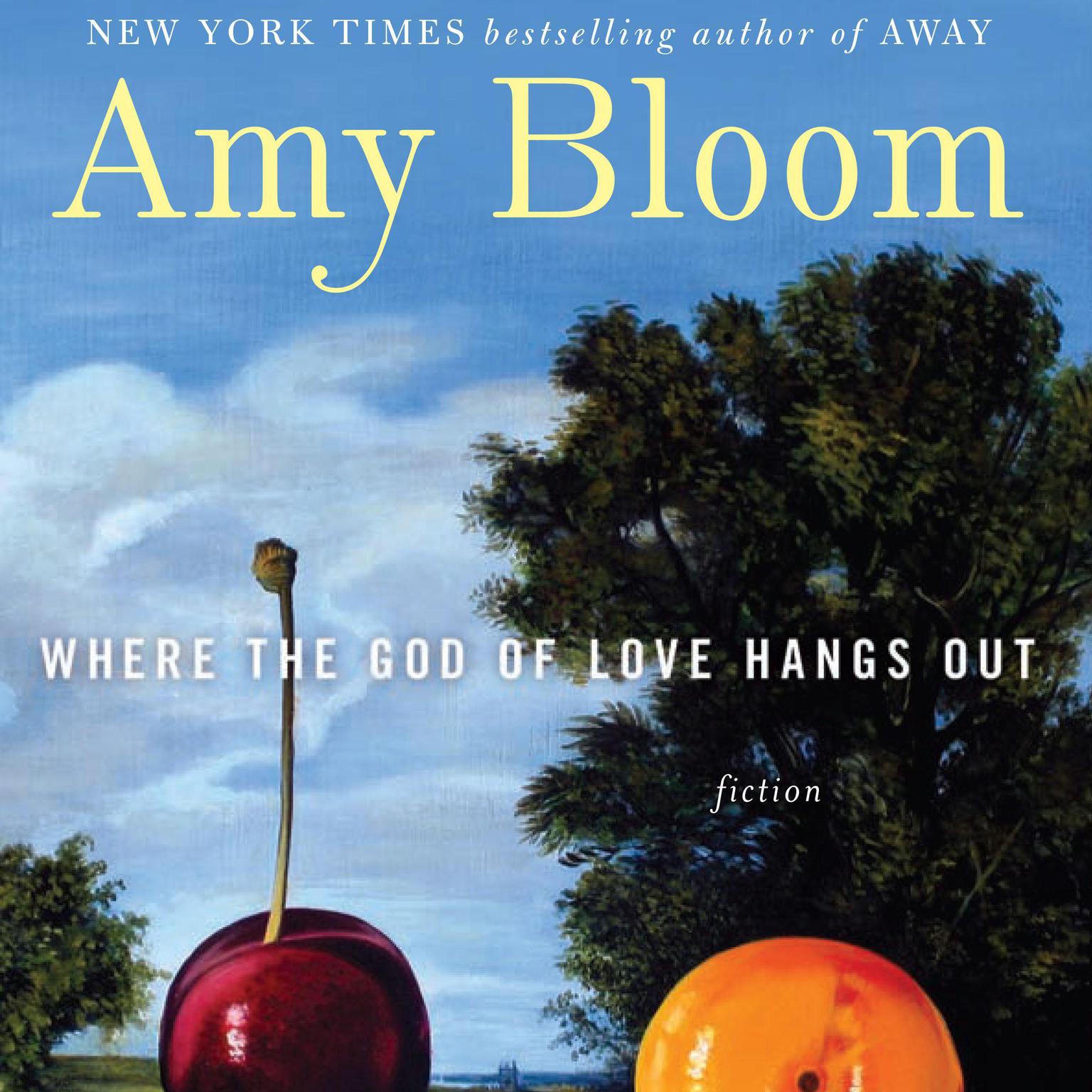 Where the God of Love Hangs Out: Fiction Audiobook, by Amy Bloom
