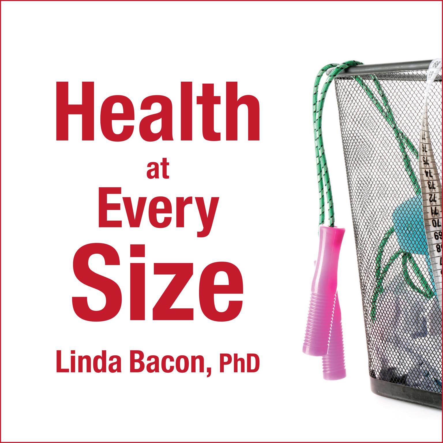 Health At Every Size: The Surprising Truth About Your Weight Audiobook, by Linda Bacon