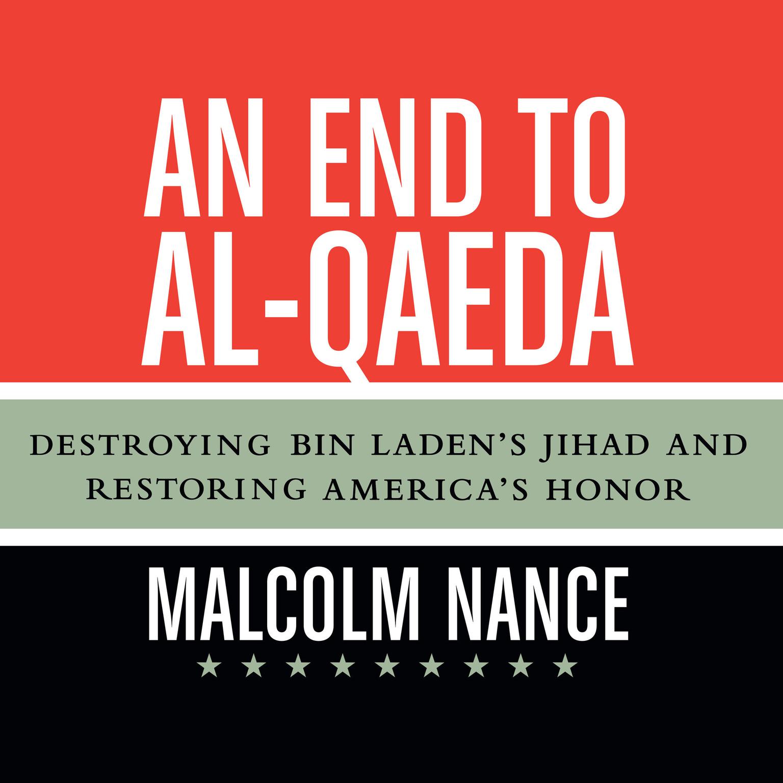 An End to al-Qaeda: Destroying Bin Ladens Jihad and Restoring Americas Honor Audiobook, by Malcolm Nance