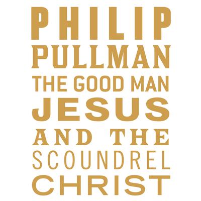 The Good Man Jesus and the Scoundrel Christ Audiobook, by Philip Pullman