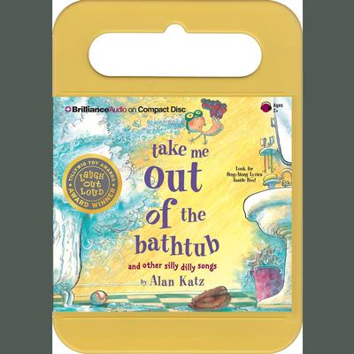 Take Me Out of the Bathtub And Other Silly Dilly Songs Audiobook, by Alan Katz