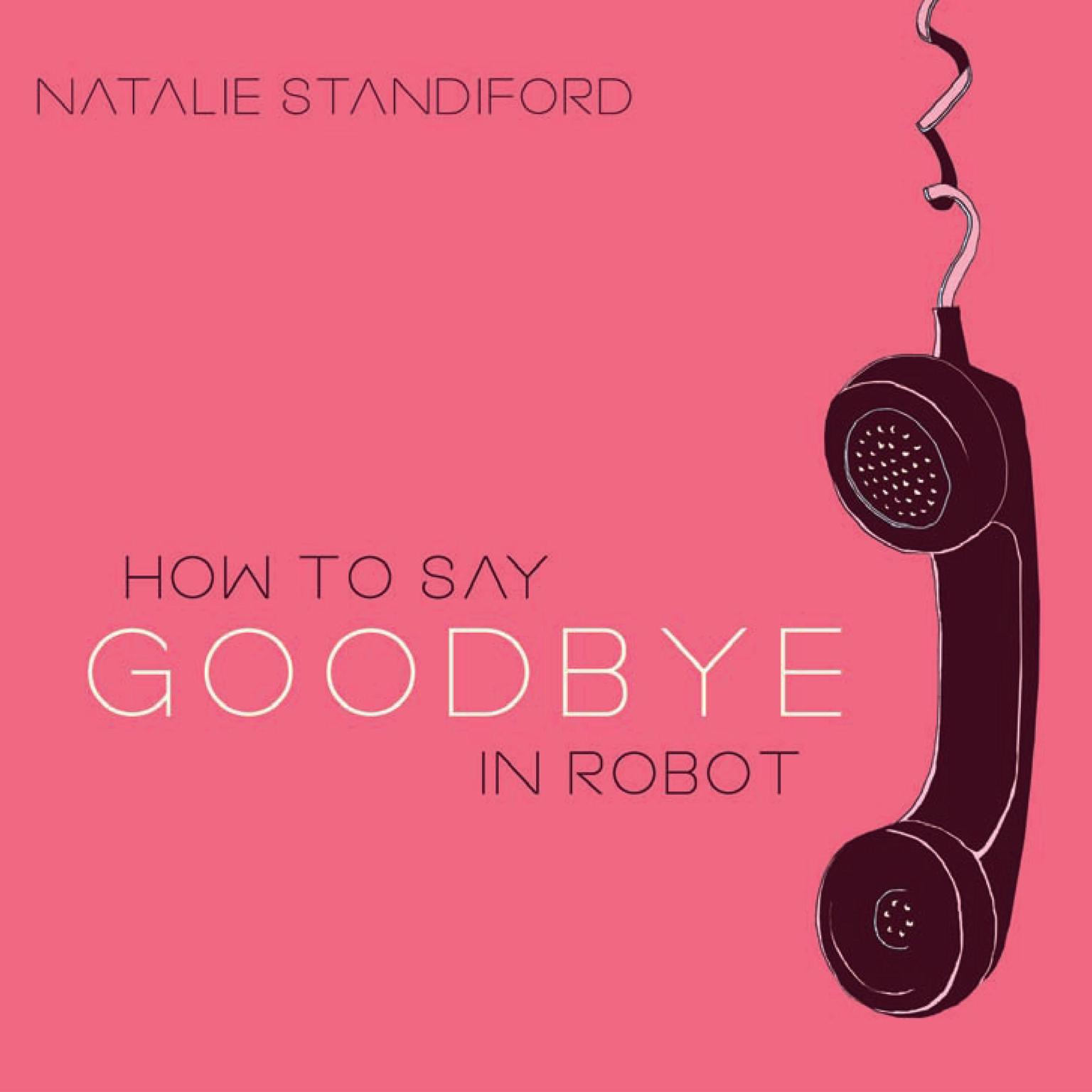 How to Say Goodbye in Robot Audiobook, by Natalie Standiford