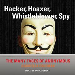Hacker, Hoaxer, Whistleblower, Spy: The Many Faces of Anonymous Audiobook, by Gabriella Coleman