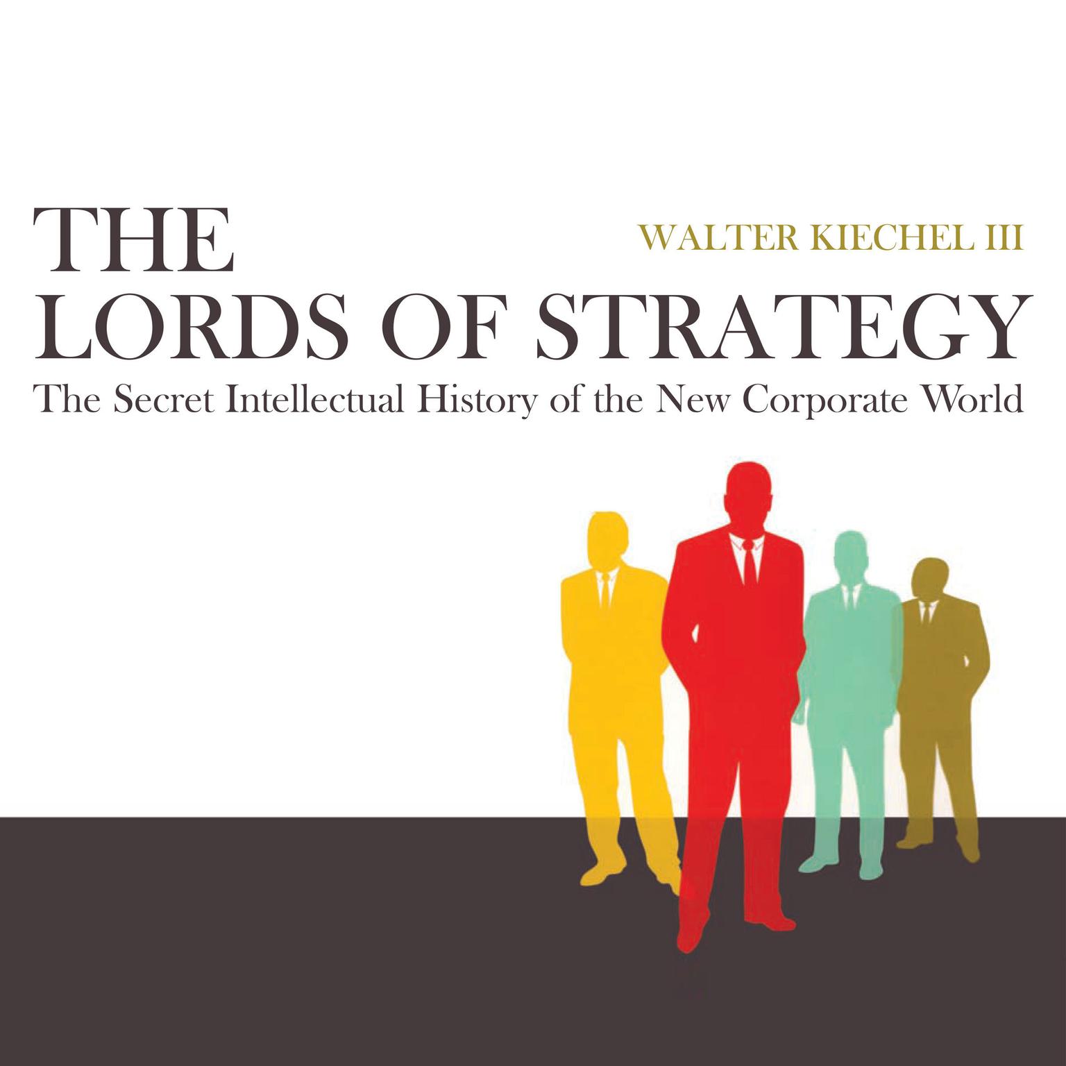 The Lords of Strategy: The Secret Intellectual History of the New Corporate World Audiobook, by Walter Kiechel