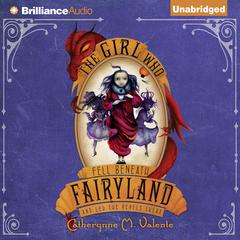 The Girl Who Fell Beneath Fairyland and Led the Revels There Audiobook, by Catherynne M. Valente