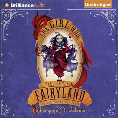 The Girl Who Fell Beneath Fairyland and Led the Revels There Audiobook, by Catherynne M. Valente