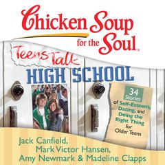 Chicken Soup for the Soul: Teens Talk High School - 34 Stories of Self-Esteem, Dating, and Doing the Right Thing for Older Teens Audiobook, by Jack Canfield