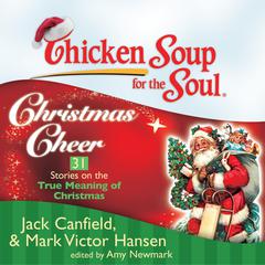 Chicken Soup for the Soul: Christmas Cheer: 31 Stories on the True Meaning of Christmas Audiobook, by Jack Canfield