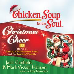Chicken Soup for the Soul: Christmas Cheer - 38 Stories of Santa, Christmases Past, and the Love of Family Audiobook, by Jack Canfield