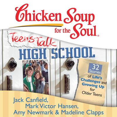 Chicken Soup for the Soul: Teens Talk High School - 32 Stories of Life's Challenges and Growing Up for Older Teens Audiobook, by Jack Canfield