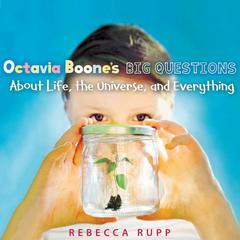 Octavia Boone’s Big Questions About Life, the Universe, and Everything Audiobook, by Rebecca Rupp