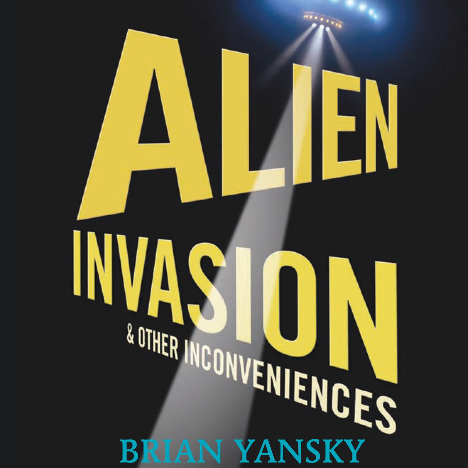 Alien Invasion and Other Inconveniences Audiobook, by Brian Yansky