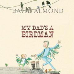 My Dad’s a Birdman Audiobook, by David Almond