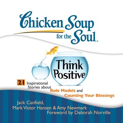 Chicken Soup for the Soul: Think Positive - 21 Inspirational Stories about Role Models and Counting Your Blessings Audiobook, by Jack Canfield