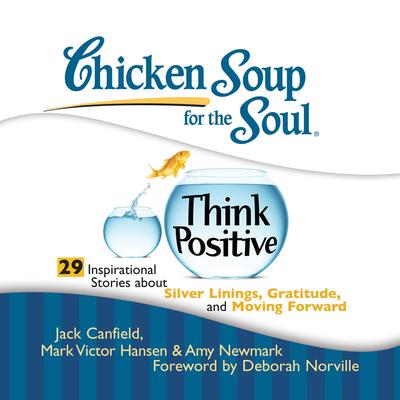 Chicken Soup for the Soul: Think Positive - 29 Inspirational Stories about Silver Linings, Gratitude, and Moving Forward Audiobook, by Jack Canfield