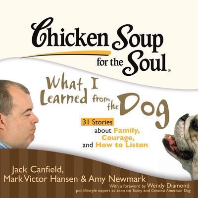Chicken Soup for the Soul: What I Learned from the Dog - 31 Stories about Family, Courage, and How to Listen Audiobook, by Jack Canfield